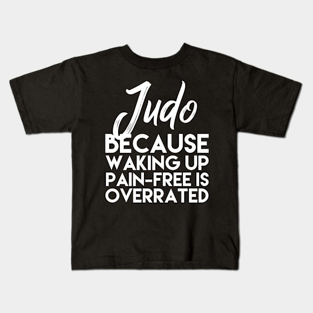 Judo - Because Waking Up Pain-free Is Overrated Kids T-Shirt by agapimou